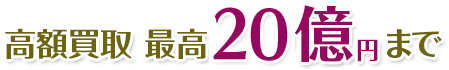高額買取  最高 15億円 まで