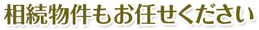 相続物件もお任せください